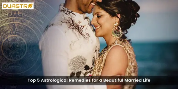 Top 5 Astrological Remedies for a Beautiful Married Life